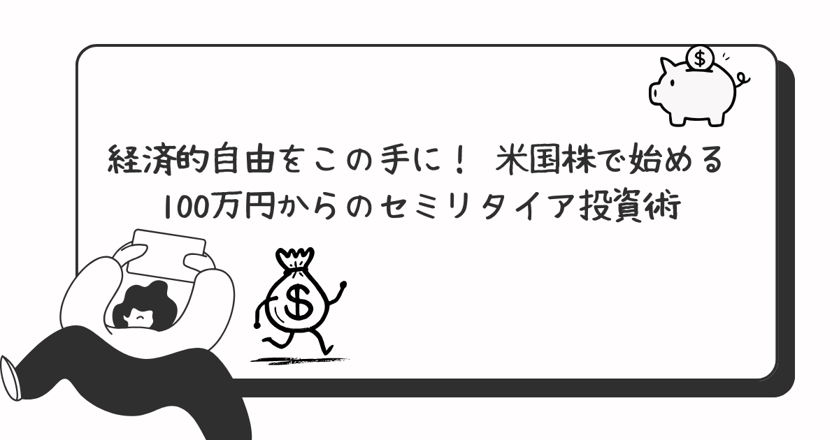 経済的自由をこの手に！ 米国株で始める 100万円からのセミリタイア投資術